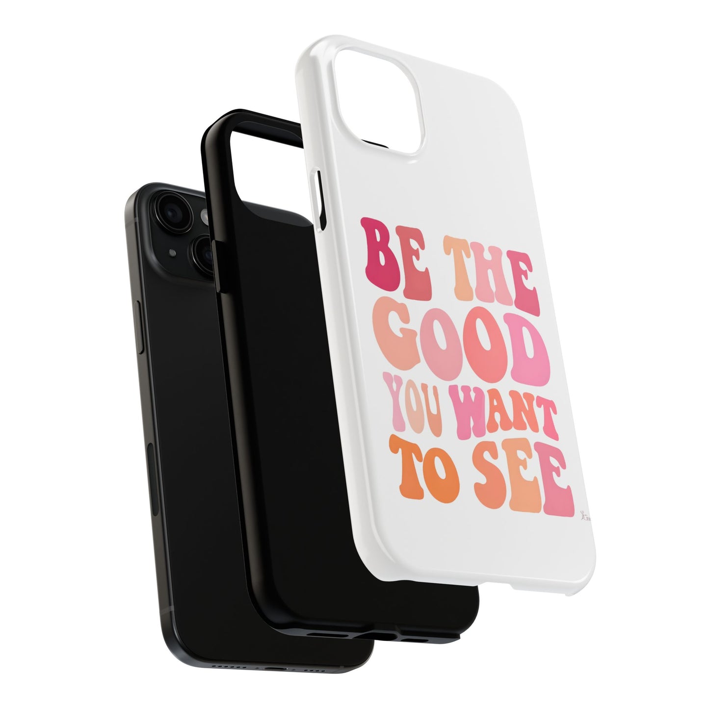 Be The Good You Want To See Phone Case