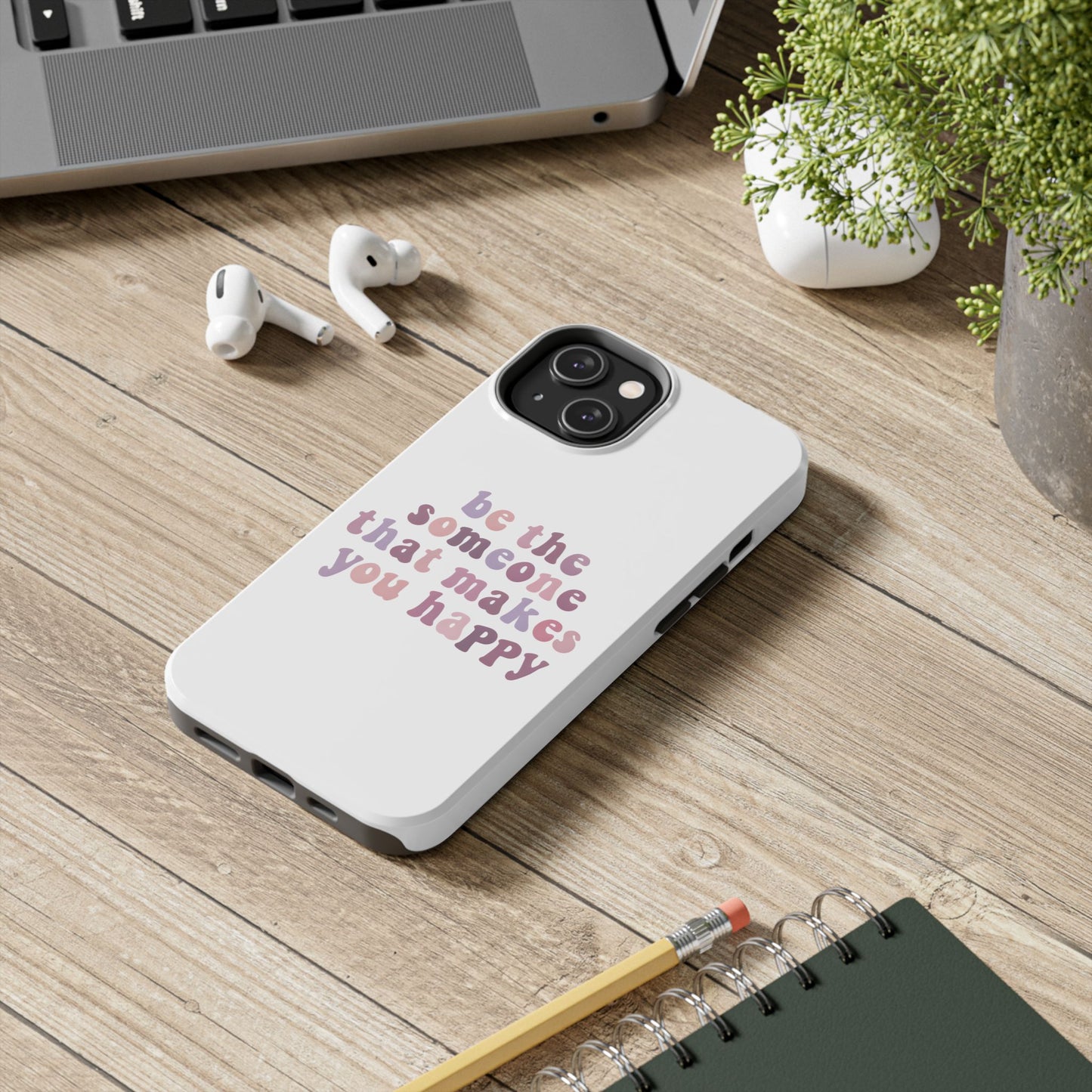 Be The Someone That Makes You Happy Phone Cases