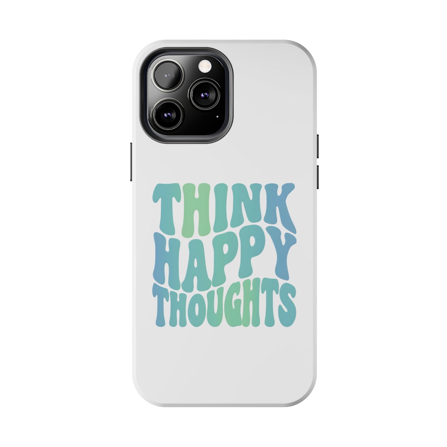 Think Happy Thoughts Phone Case