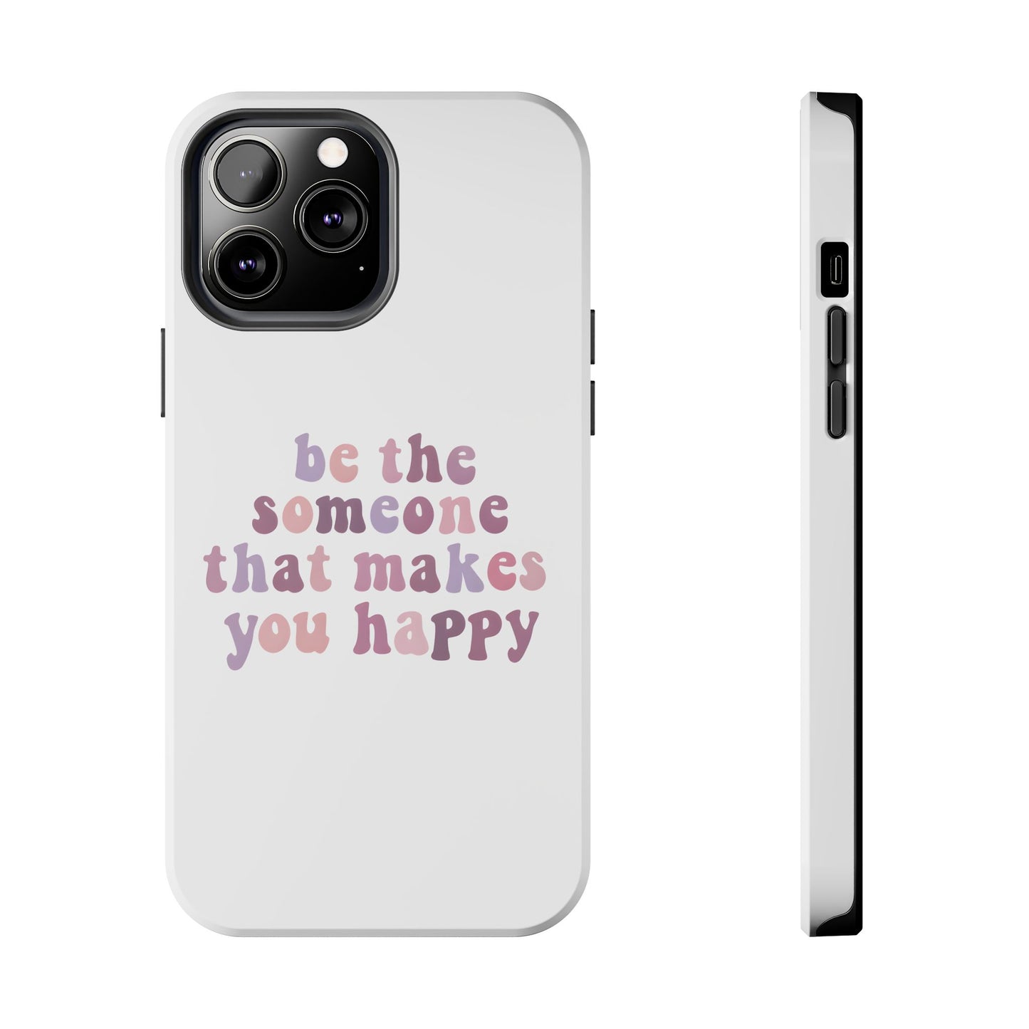 Be The Someone That Makes You Happy Phone Cases