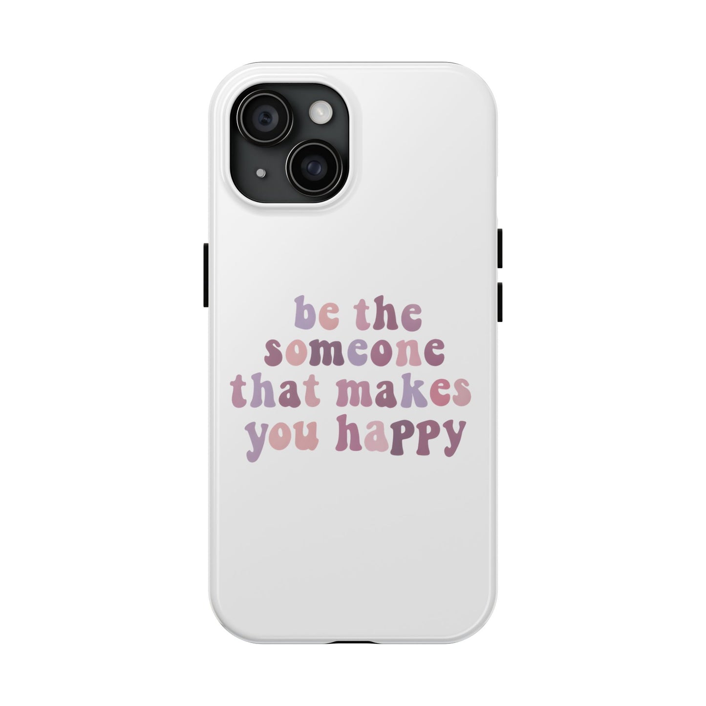 Be The Someone That Makes You Happy Phone Cases