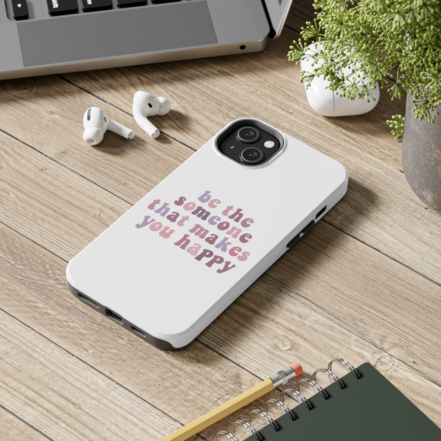 Be The Someone That Makes You Happy Phone Cases