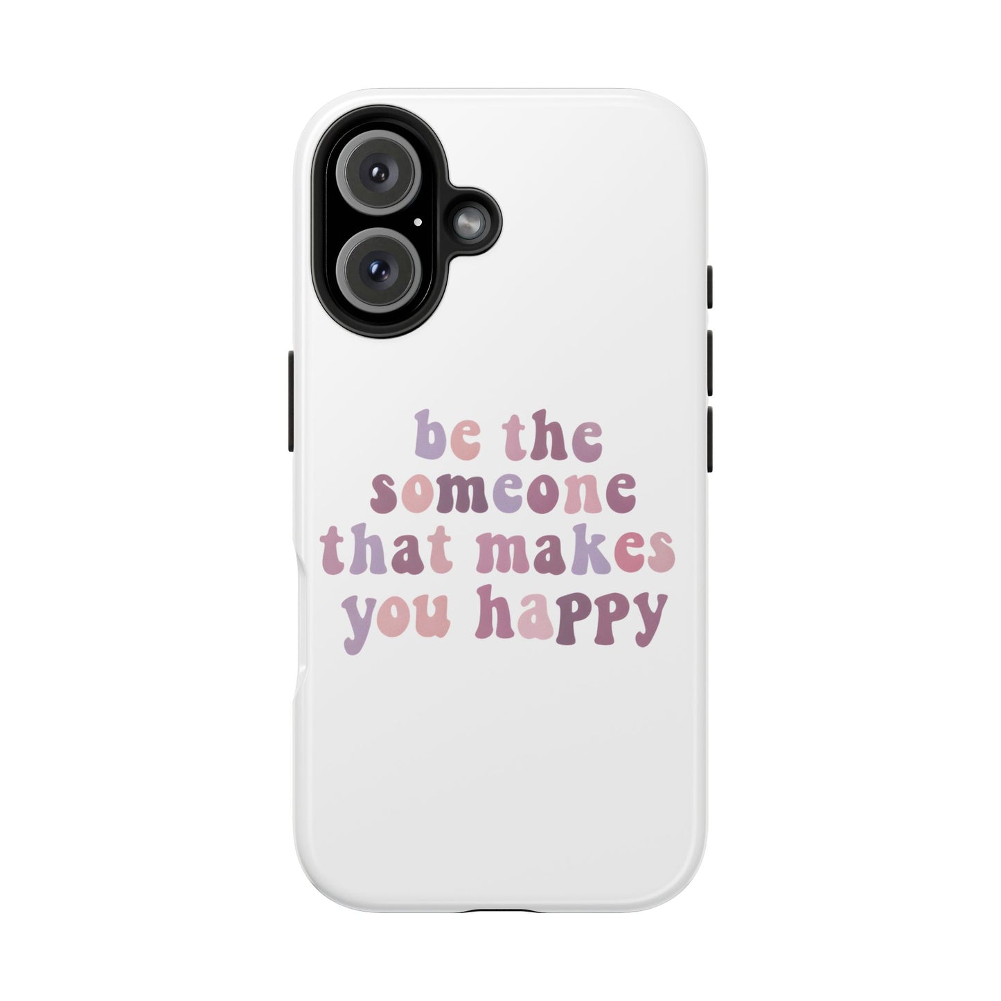 Be The Someone That Makes You Happy Phone Cases