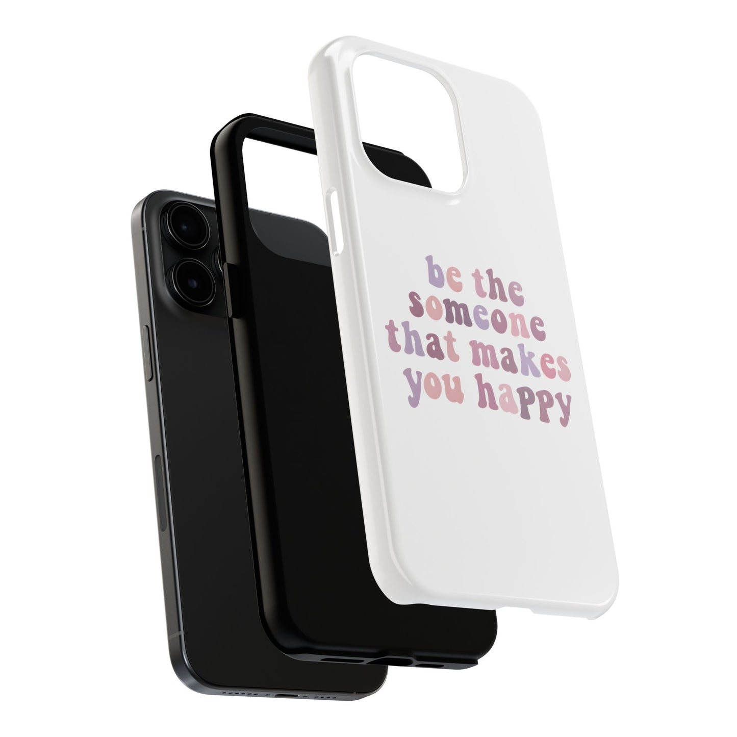 Be The Someone That Makes You Happy Phone Cases
