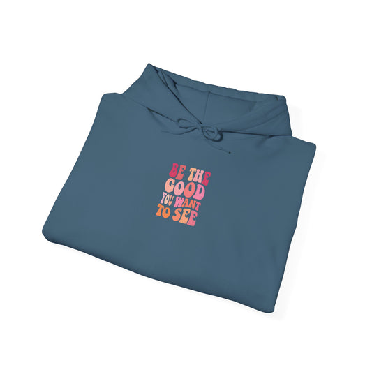 Be The Good You Want To See Unisex Hoodie