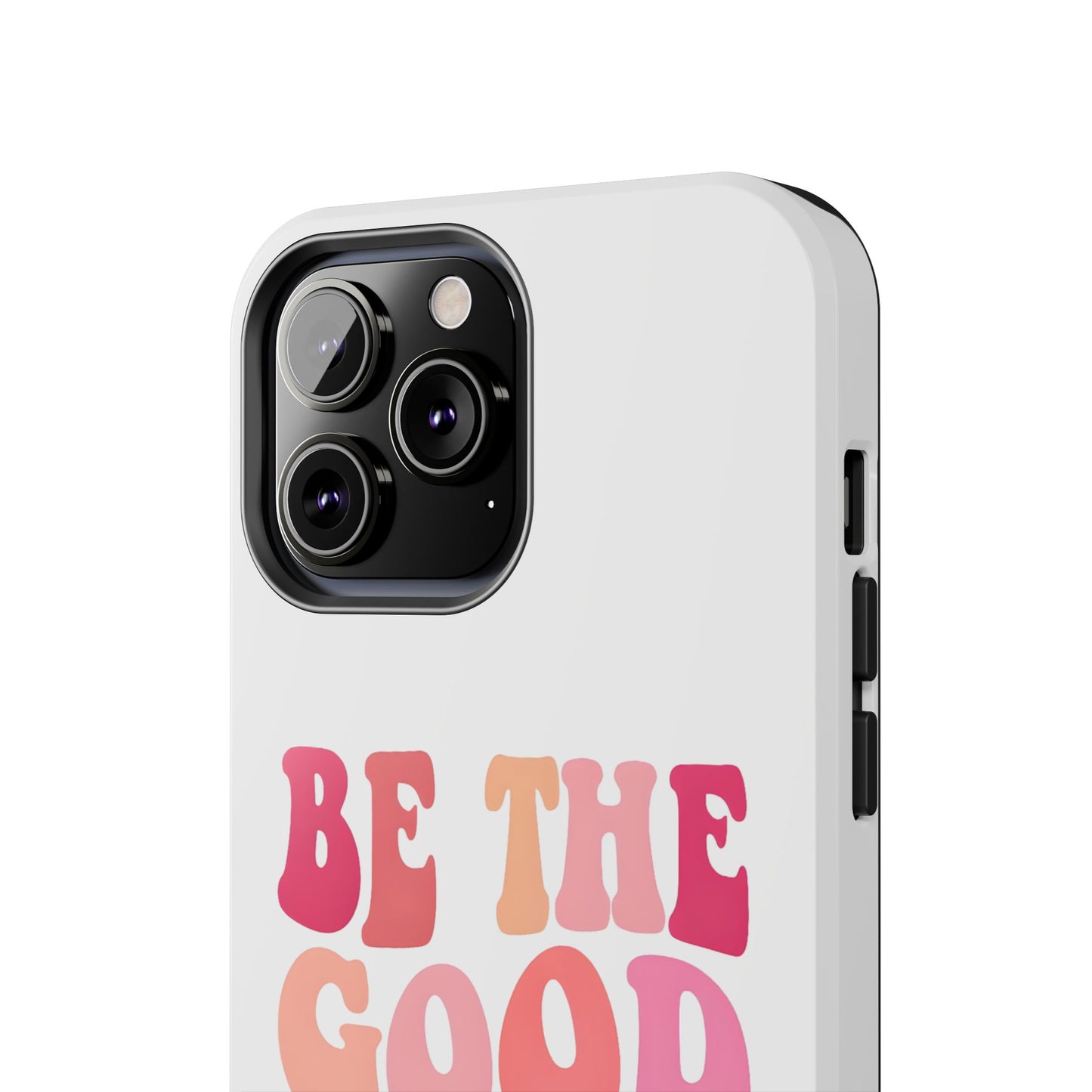 Be The Good You Want To See Phone Case