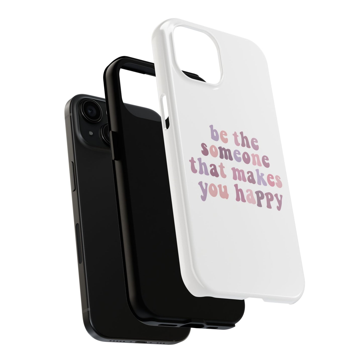 Be The Someone That Makes You Happy Phone Cases