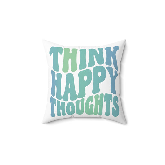 Think Happy Thoughts Square Pillow