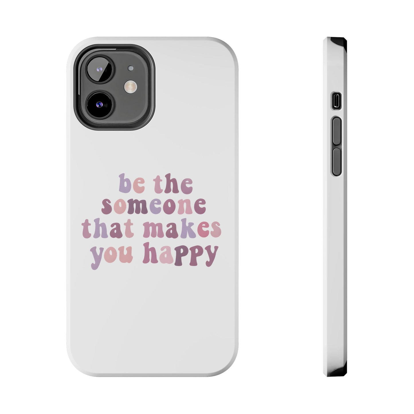 Be The Someone That Makes You Happy Phone Cases