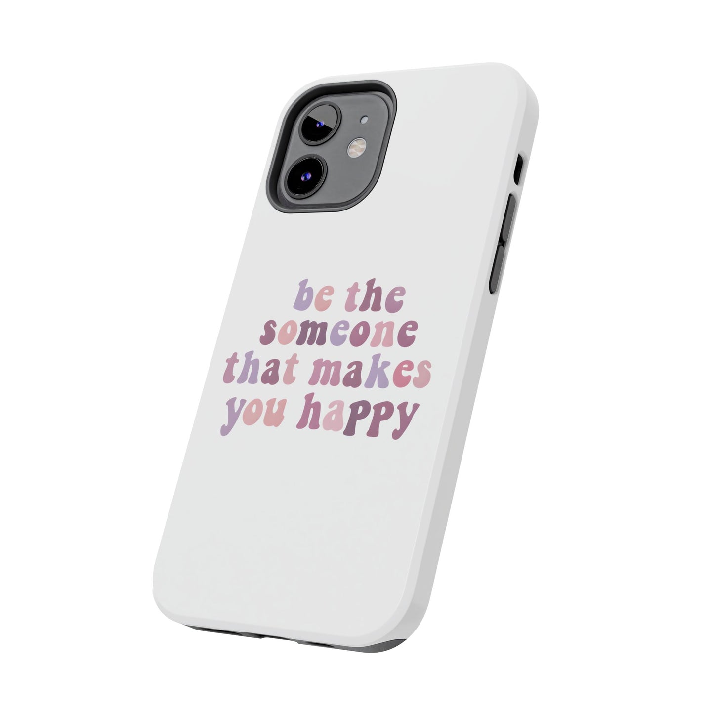 Be The Someone That Makes You Happy Phone Cases