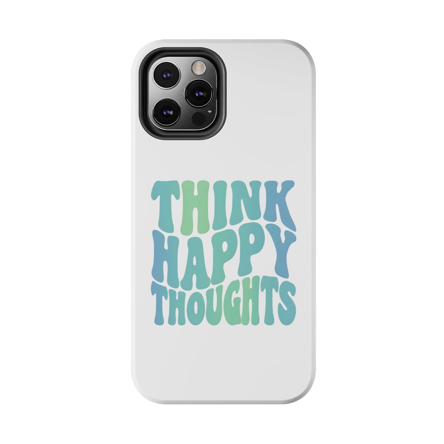 Think Happy Thoughts Phone Case