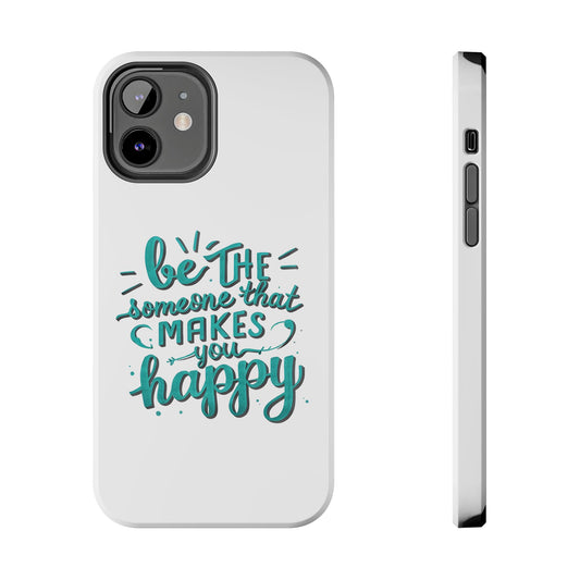 Be The Someone That Makes You Happy Phone Cases